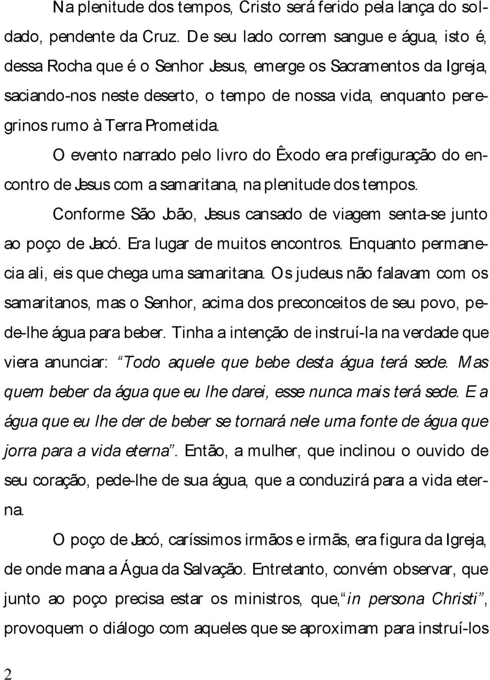 Prometida. O evento narrado pelo livro do Êxodo era prefiguração do encontro de Jesus com a samaritana, na plenitude dos tempos.