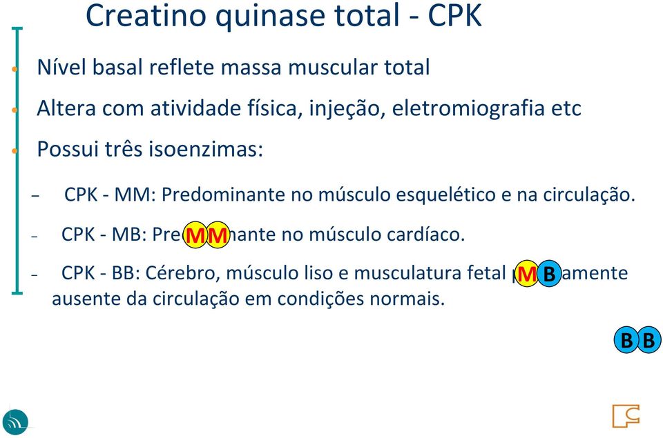 esquelético e na circulação. M M CPK - MB: Predominante no músculo cardíaco.