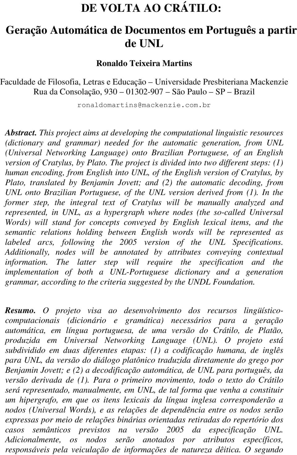 This project aims at developing the computational linguistic resources (dictionary and grammar) needed for the automatic generation, from UNL (Universal Networking Language) onto Brazilian