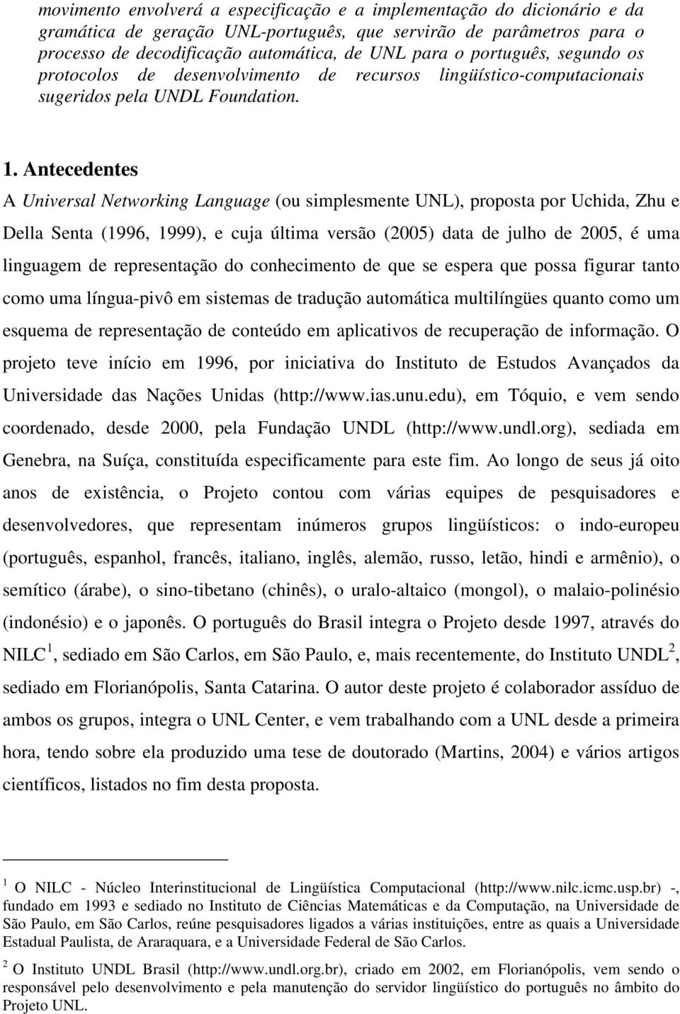 Antecedentes A Universal Networking Language (ou simplesmente UNL), proposta por Uchida, Zhu e Della Senta (1996, 1999), e cuja última versão (2005) data de julho de 2005, é uma linguagem de