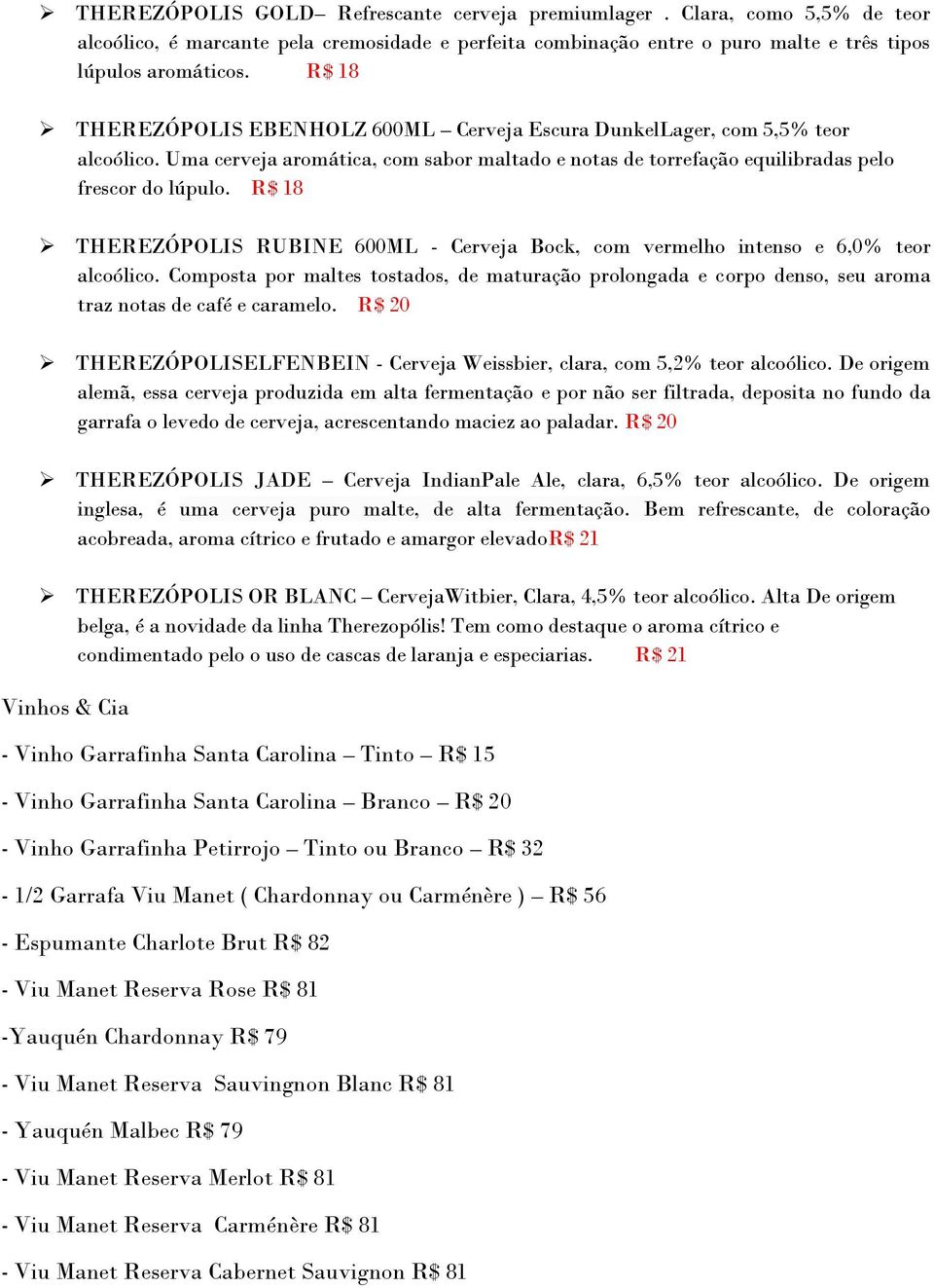 R$ 18 THEREZÓPOLIS RUBINE 600ML - Cerveja Bock, com vermelho intenso e 6,0% teor alcoólico.