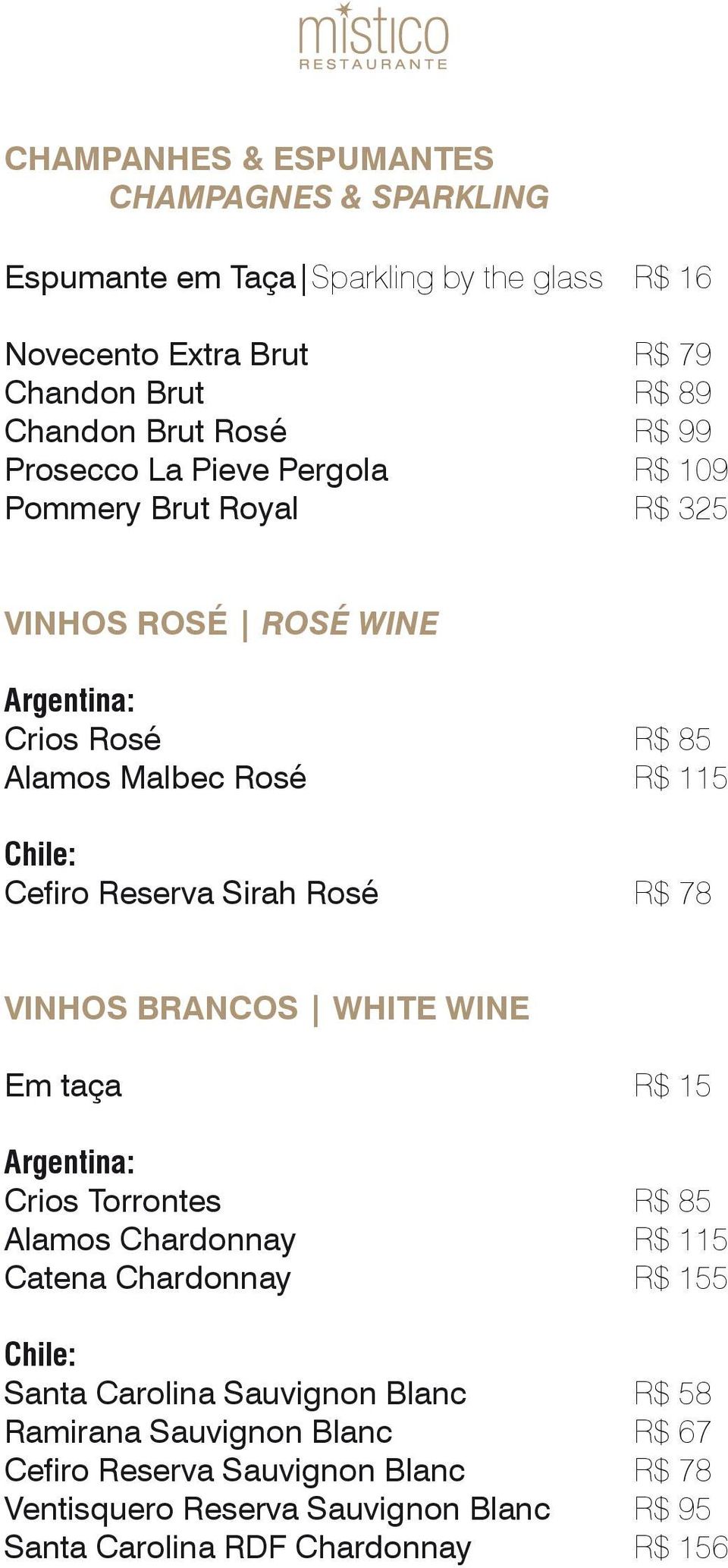 Sirah Rosé R$ 78 VINHOS BRANCOS WHITE WINE Em taça R$ 15 Argentina: Crios Torrontes R$ 85 Alamos Chardonnay R$ 115 Catena Chardonnay R$ 155 Chile: Santa Carolina