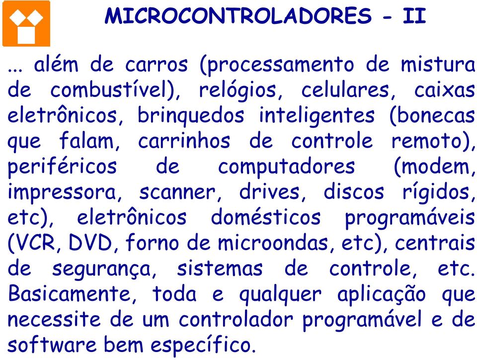 (bonecas que falam, carrinhos de controle remoto), periféricos de computadores (modem, impressora, scanner, drives, discos