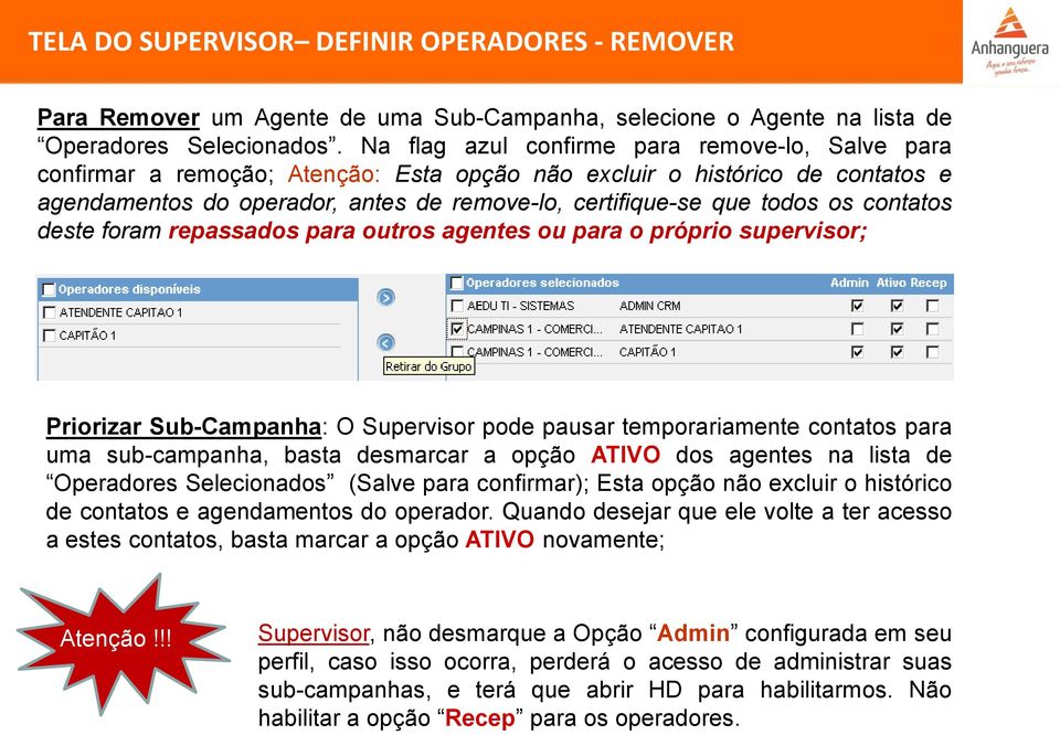 os contatos deste foram repassados para outros agentes ou para o próprio supervisor; Priorizar Sub-Campanha: O Supervisor pode pausar temporariamente contatos para uma sub-campanha, basta desmarcar a