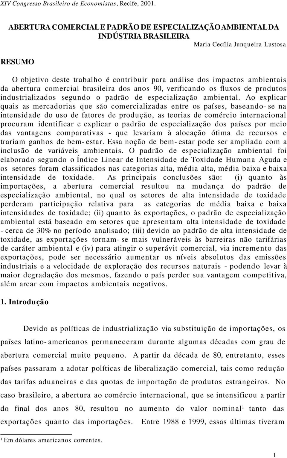 Ao explicar quais as mercadorias que são comercializadas entre os países, baseando- se na intensidade do uso de fatores de produção, as teorias de comércio internacional procuram identificar e