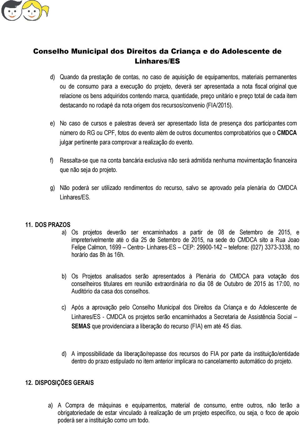 e) No caso de cursos e palestras deverá ser apresentado lista de presença dos participantes com número do RG ou CPF, fotos do evento além de outros documentos comprobatórios que o CMDCA julgar