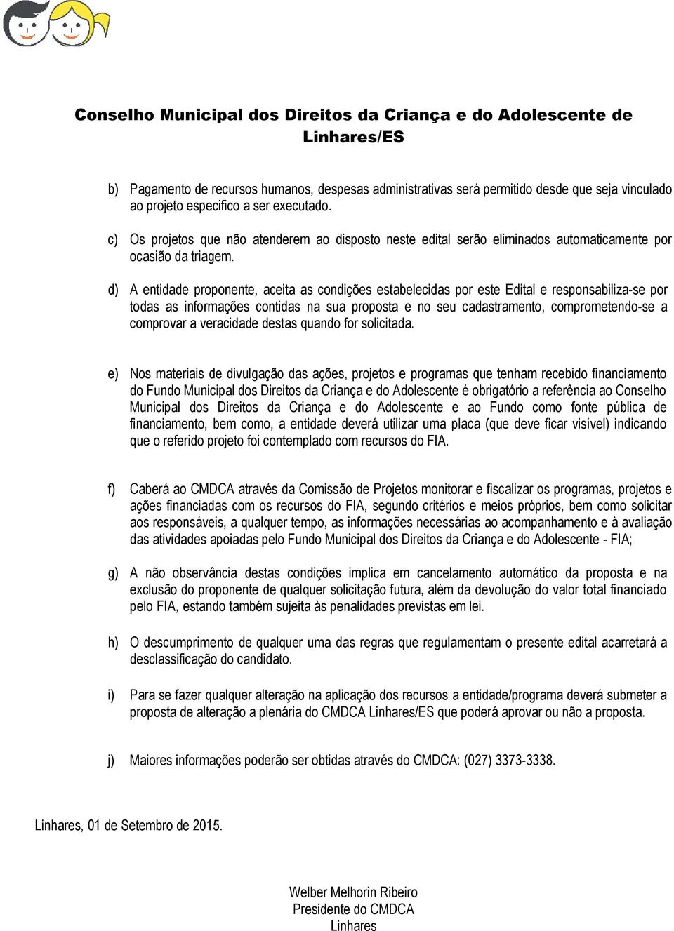 d) A entidade proponente, aceita as condições estabelecidas por este Edital e responsabiliza-se por todas as informações contidas na sua proposta e no seu cadastramento, comprometendo-se a comprovar