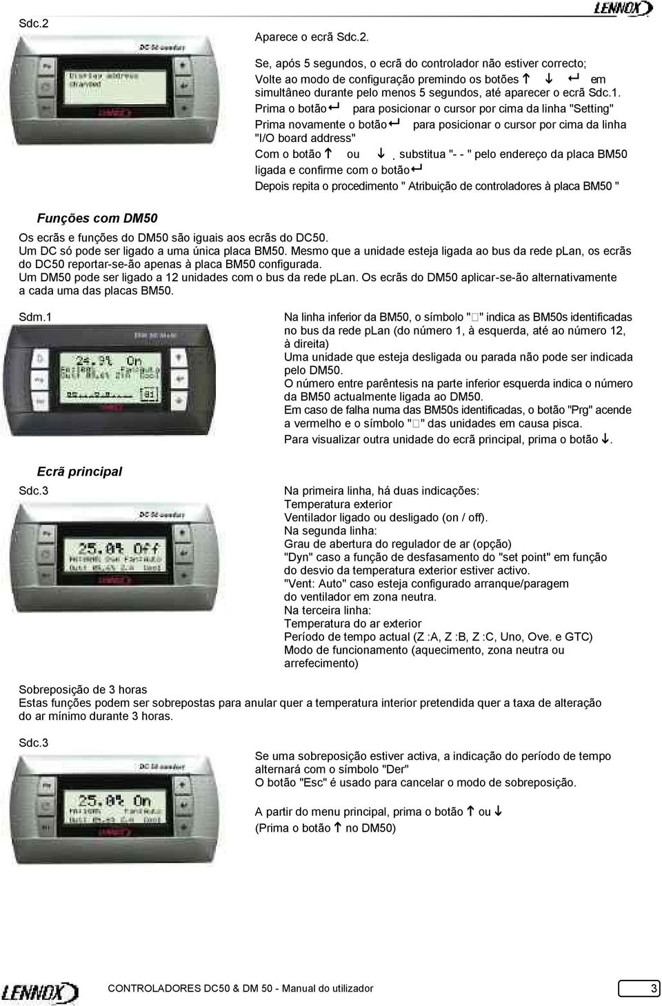 Funções com DM50 Se, após 5 segundos, o ecrã do controlador não estiver correcto; Volte ao modo de configuração premindo os botões em simultâneo durante pelo menos 5 segundos, até aparecer o ecrã Sdc.