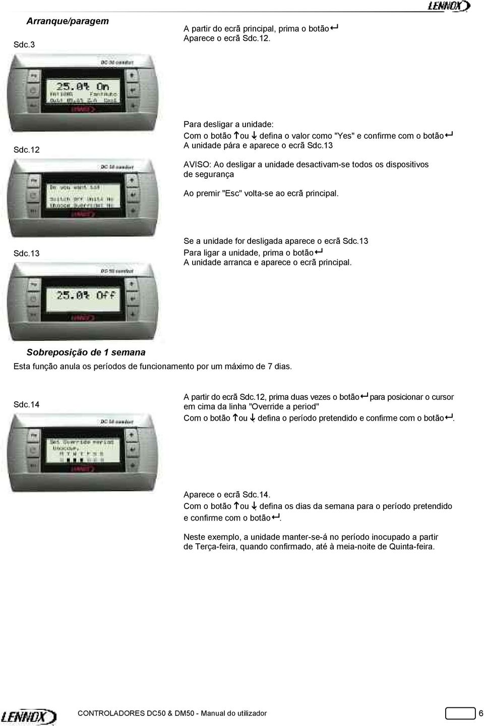 13 AVISO: Ao desligar a unidade desactivam-se todos os dispositivos de segurança Ao premir "Esc" volta-se ao ecrã principal. Sdc.13 Se a unidade for desligada aparece o ecrã Sdc.