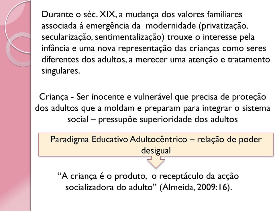 infância e uma nova representação das crianças como seres diferentes dos adultos, a merecer uma atenção e tratamento singulares.