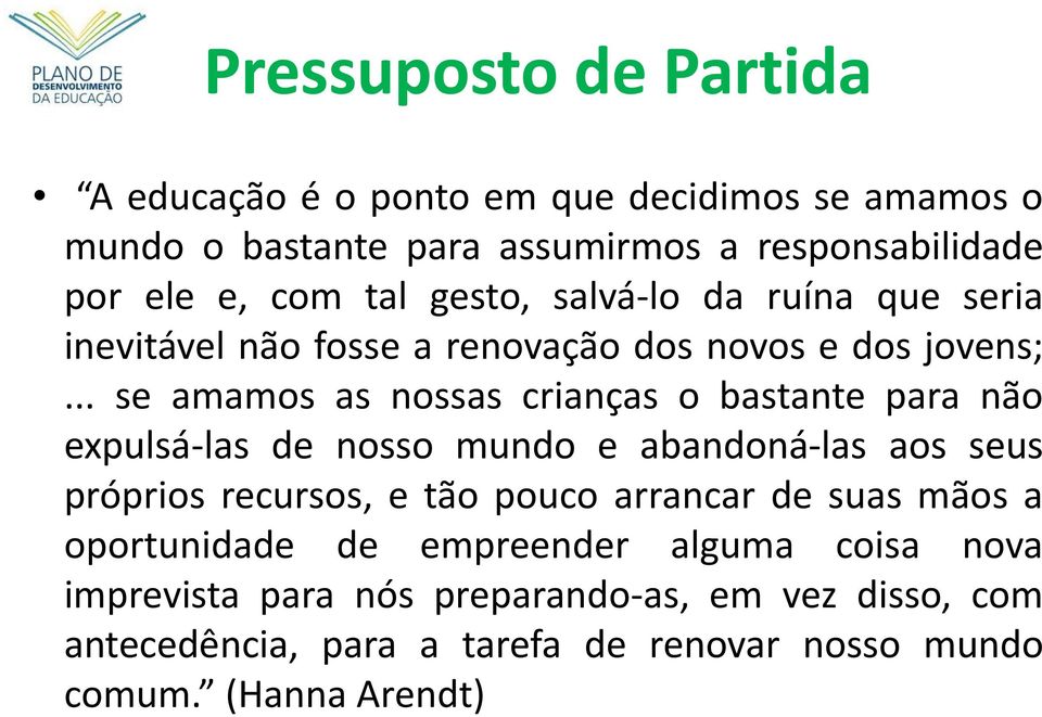 .. se amamos as nossas crianças o bastante para não expulsá-las de nosso mundo e abandoná-las aos seus próprios recursos, e tão pouco