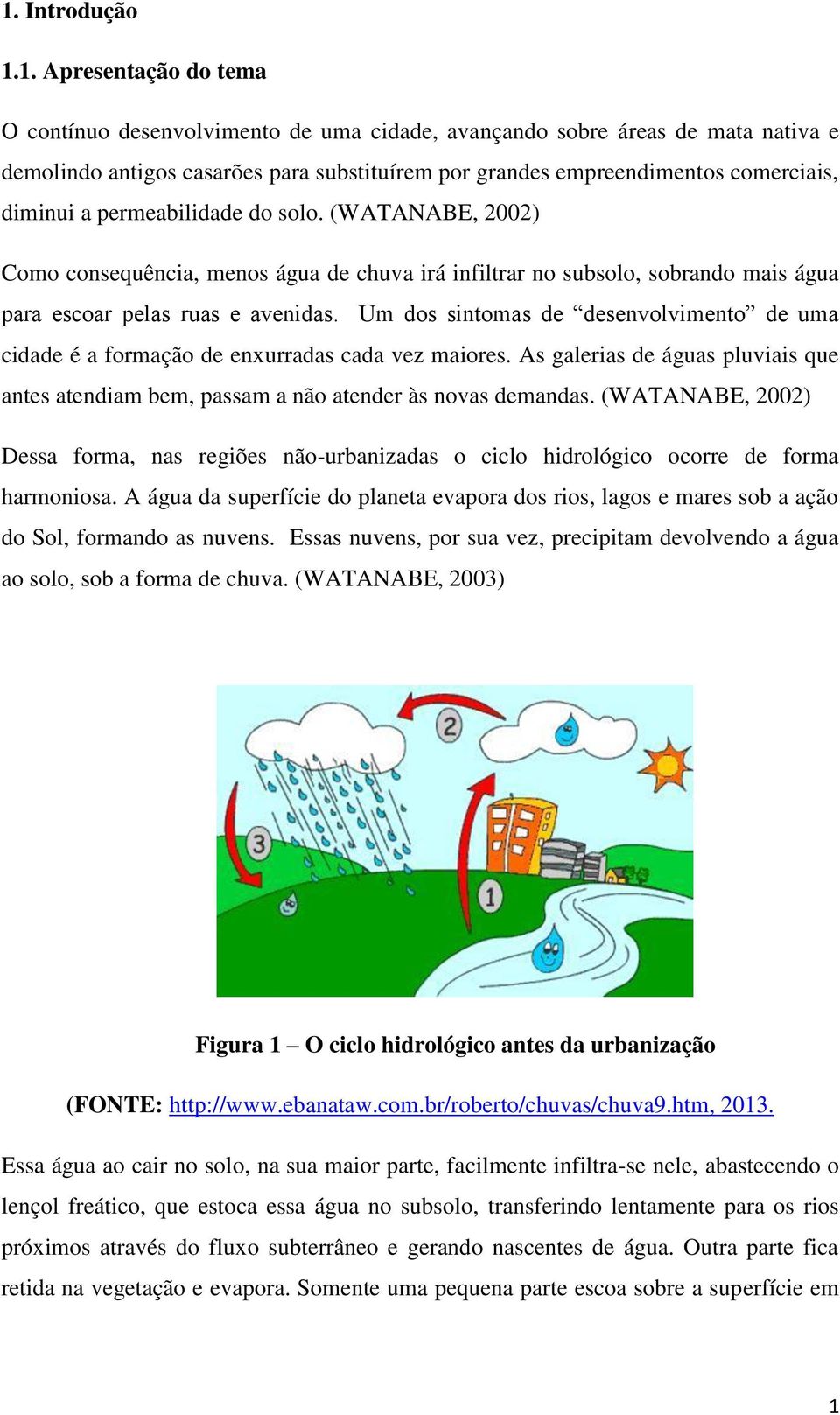 Um dos sintomas de desenvolvimento de uma cidade é a formação de enxurradas cada vez maiores. As galerias de águas pluviais que antes atendiam bem, passam a não atender às novas demandas.