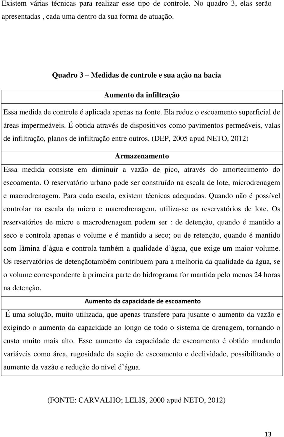 É obtida através de dispositivos como pavimentos permeáveis, valas de infiltração, planos de infiltração entre outros.