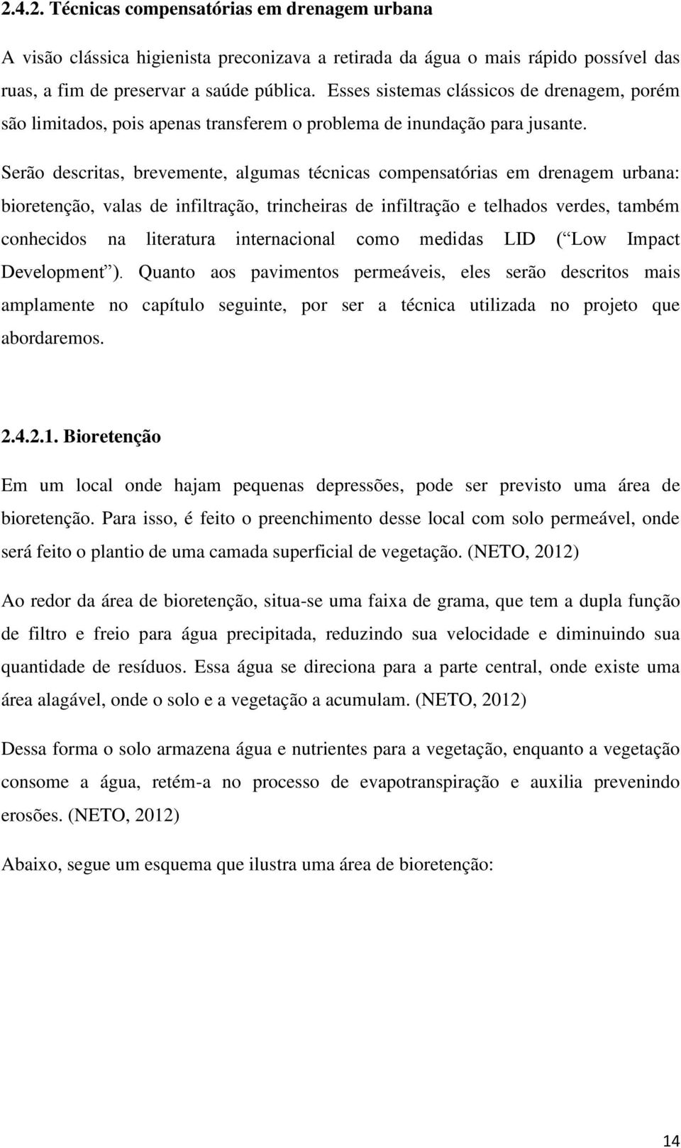 Serão descritas, brevemente, algumas técnicas compensatórias em drenagem urbana: bioretenção, valas de infiltração, trincheiras de infiltração e telhados verdes, também conhecidos na literatura