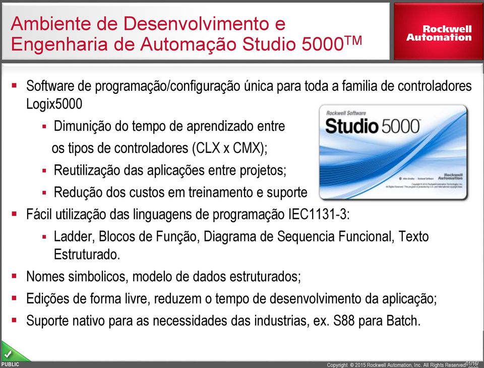 suporte Fácil utilização das linguagens de programação IEC1131-3: Ladder, Blocos de Função, Diagrama de Sequencia Funcional, Texto Estruturado.