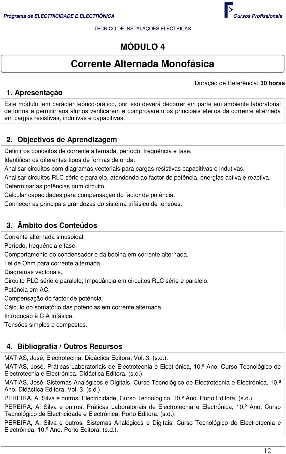 comprovarem os principais efeitos da corrente alternada em cargas resistivas, indutivas e capacitivas. 2.