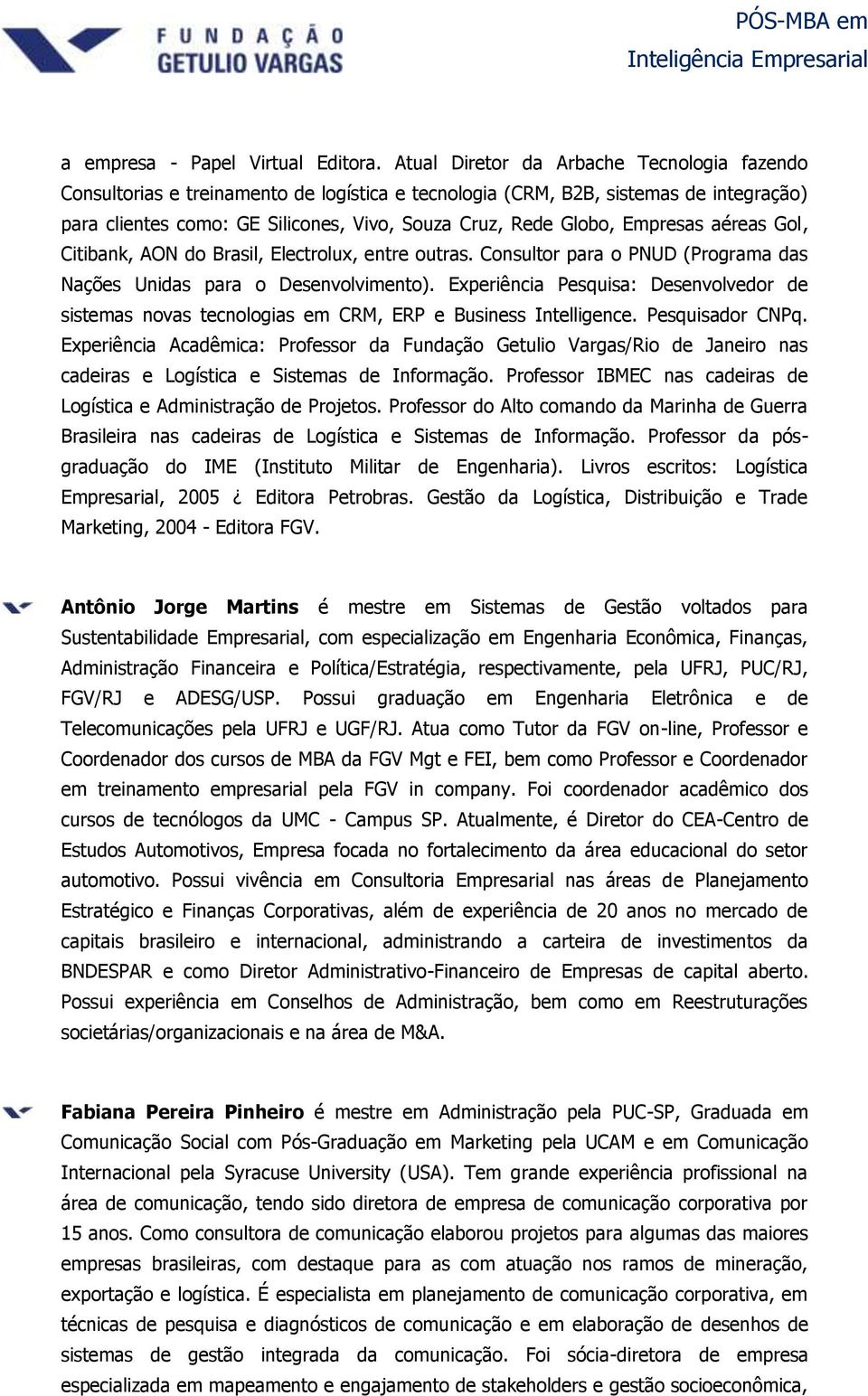 Empresas aéreas Gol, Citibank, AON do Brasil, Electrolux, entre outras. Consultor para o PNUD (Programa das Nações Unidas para o Desenvolvimento).