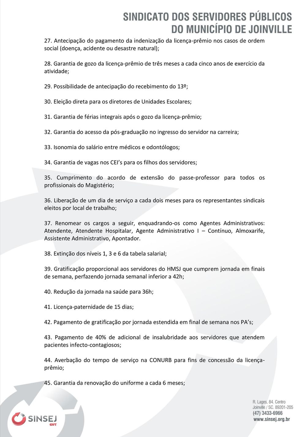 Eleição direta para os diretores de Unidades Escolares; 31. Garantia de férias integrais após o gozo da licença-prêmio; 32. Garantia do acesso da pós-graduação no ingresso do servidor na carreira; 33.