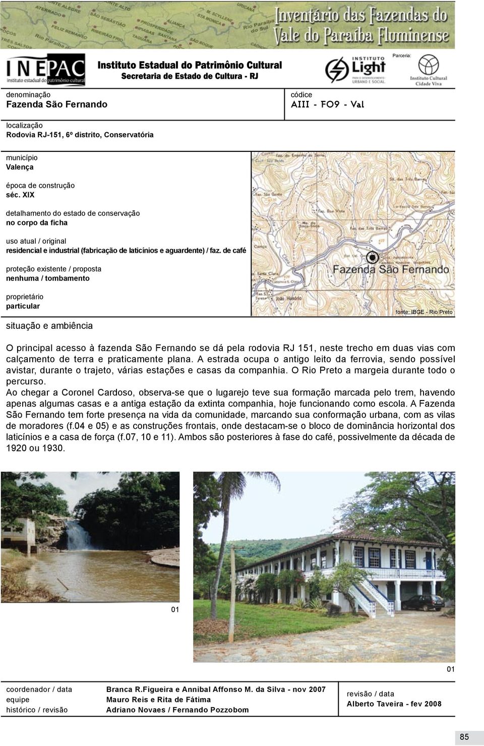 de café proteção existente / proposta nenhuma / tombamento proprietário particular situação e ambiência fonte: IBGE - Rio Preto O principal acesso à fazenda São Fernando se dá pela rodovia RJ 151,