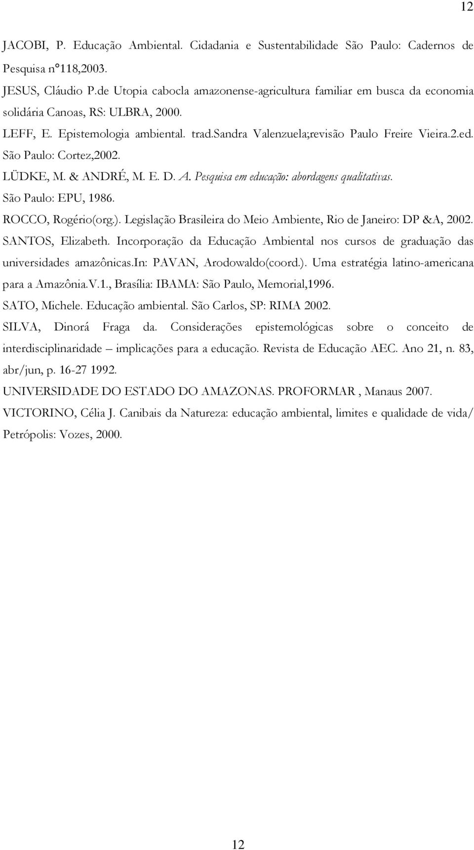 São Paulo: Cortez,2002. LÜDKE, M. & ANDRÉ, M. E. D. A. Pesquisa em educação: abordagens qualitativas. São Paulo: EPU, 1986. ROCCO, Rogério(org.).