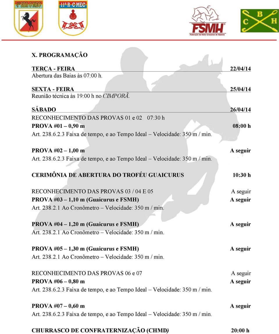 04 E 05 PROVA #03 1,10 m (Guaicurus e FSMH) Art. 238.2.1 Ao Cronômetro Velocidade: 350 m / min. PROVA #04 1,20 m (Guaicurus e FSMH) Art. 238.2.1 Ao Cronômetro Velocidade: 350 m / min. PROVA #05 1,30 m (Guaicurus e FSMH) Art.