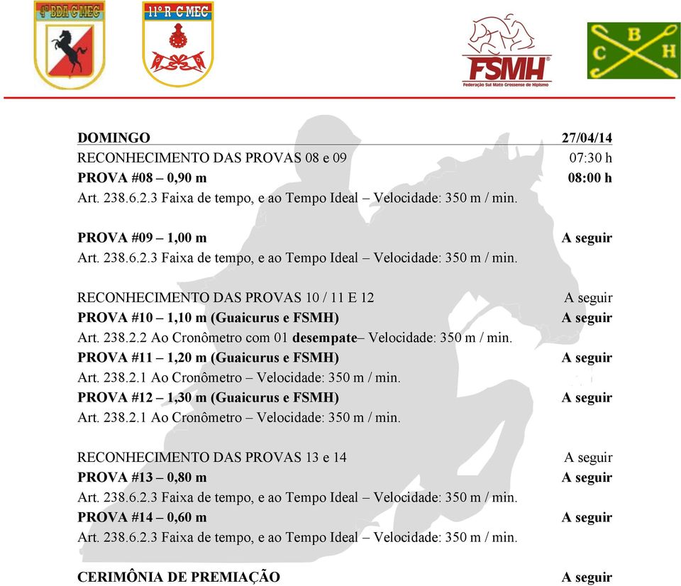 PROVA #11 1,20 m (Guaicurus e FSMH) Art. 238.2.1 Ao Cronômetro Velocidade: 350 m / min. PROVA #12 1,30 m (Guaicurus e FSMH) Art.