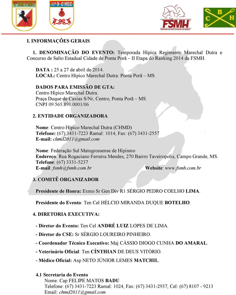 CNPJ 09.565.891.0001/06 2. ENTIDADE ORGANIZADORA Nome: Centro Hípico Marechal Dutra (CHMD) Telefone: (67) 3431-7223 Ramal: 1014, Fax: (67) 3431-2557 E-mail: chmd2011@gmail.