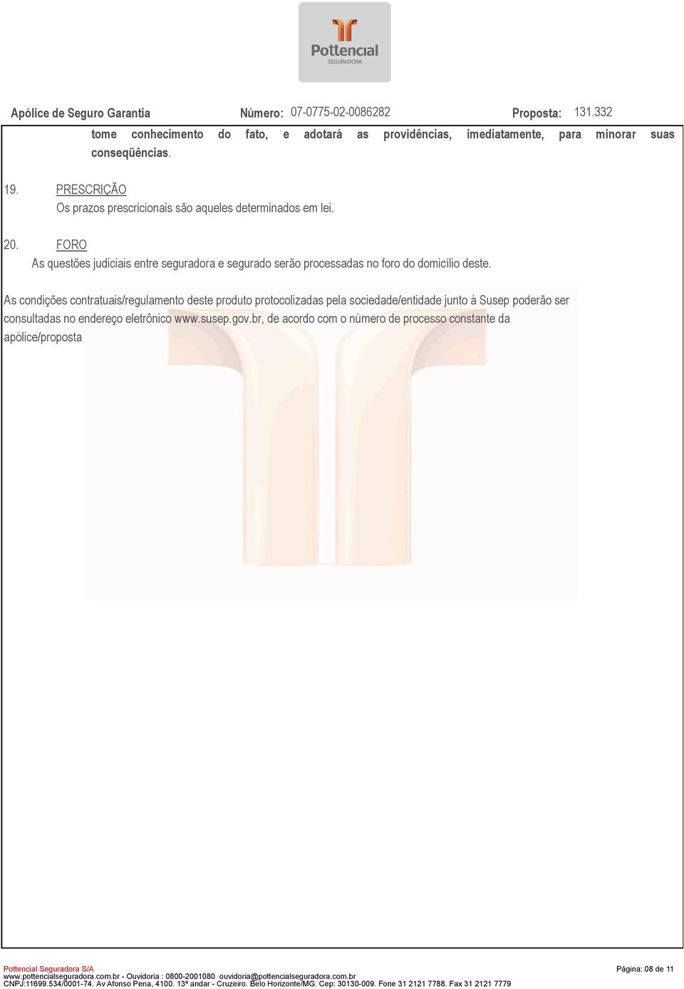 FORO As questões judiciais entre seguradora e segurado serão processadas no foro do domicílio deste.