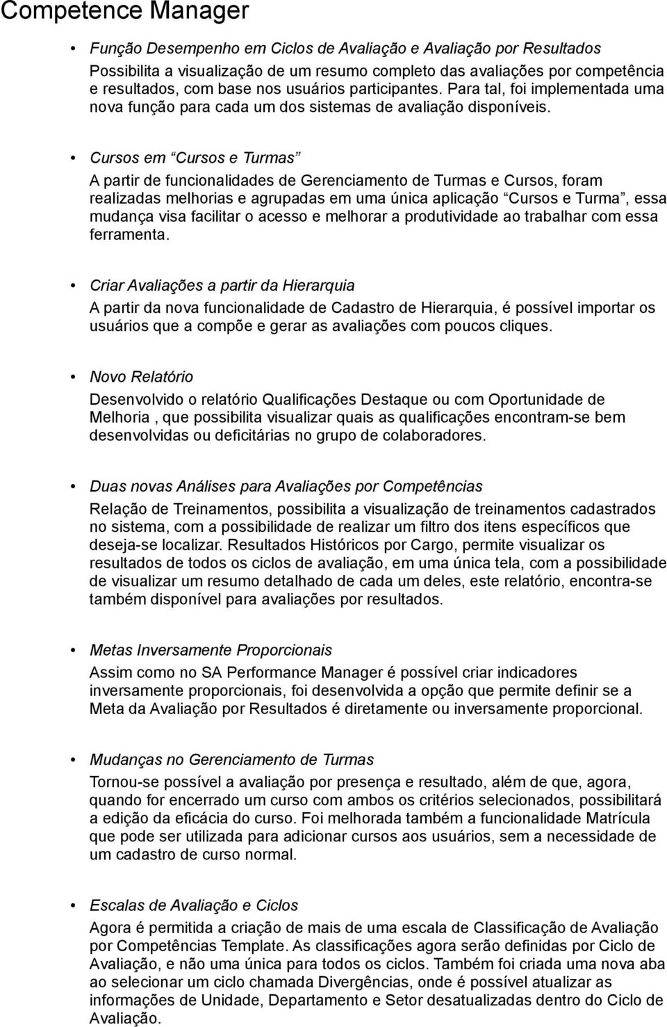 Cursos em Cursos e Turmas A partir de funcionalidades de Gerenciamento de Turmas e Cursos, foram realizadas melhorias e agrupadas em uma única aplicação Cursos e Turma, essa mudança visa facilitar o