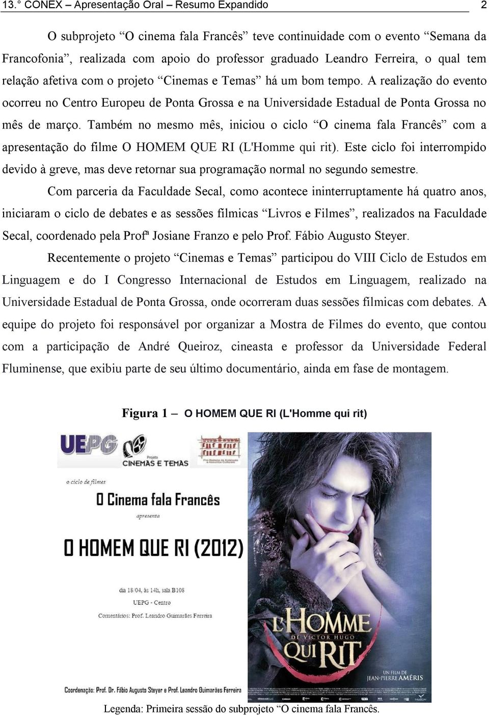 Também no mesmo mês, iniciou o ciclo O cinema fala Francês com a apresentação do filme O HOMEM QUE RI (L'Homme qui rit).