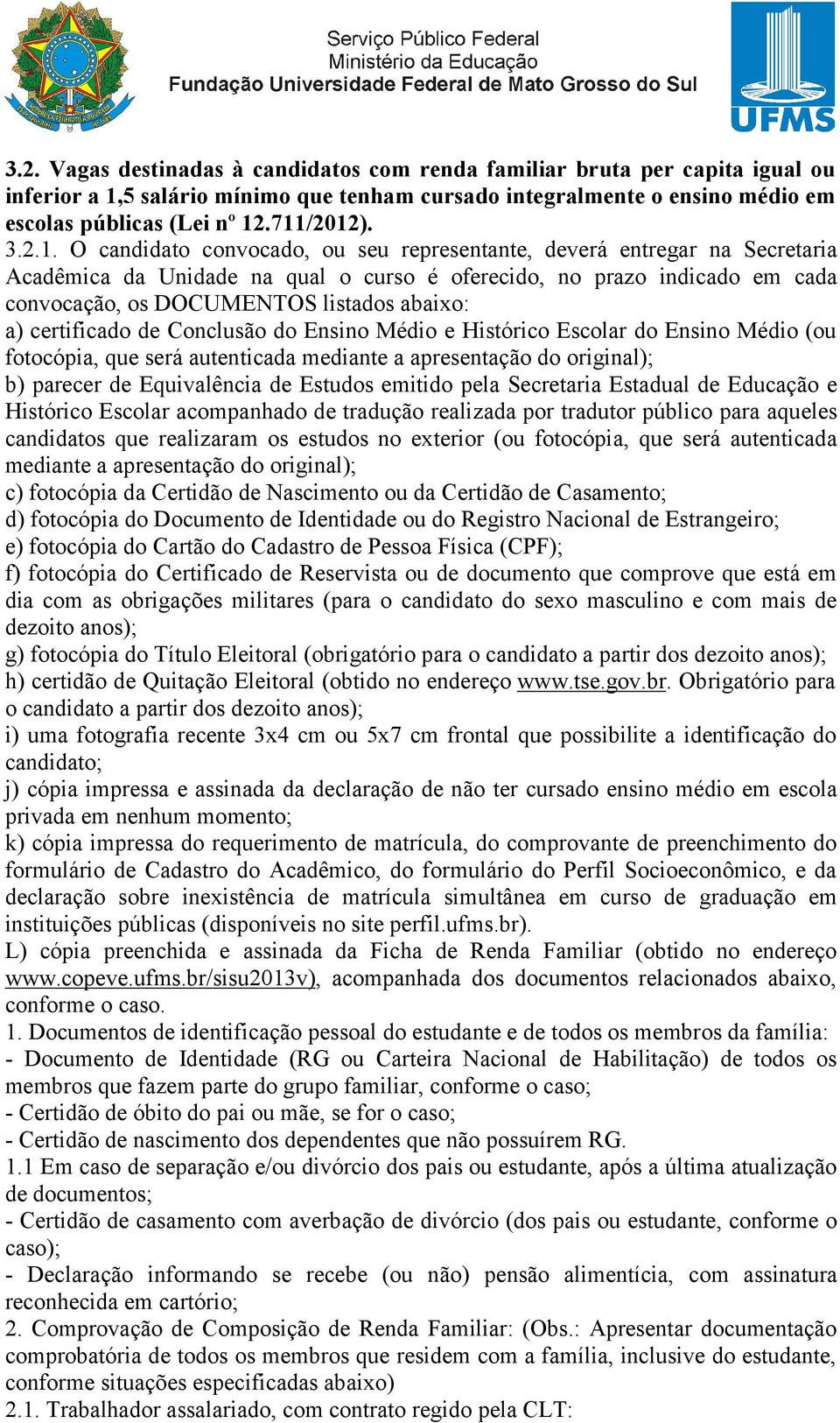 Obrigatório para j) cópia impressa e assinada da declaração de não ter cursado ensino médio em escola privada em nenhum momento; k) cópia impressa do requerimento de matrícula, do comprovante de