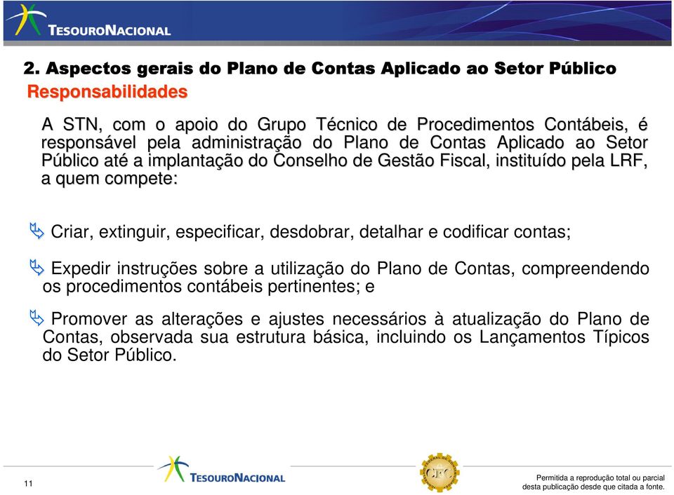 extinguir, especificar, desdobrar, detalhar e codificar contas; Expedir instruções sobre a utilização do Plano de Contas, compreendendo os procedimentos contábeis