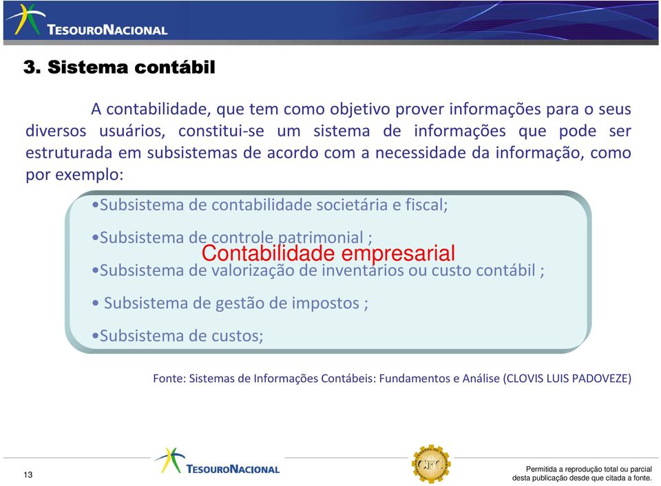 societária e fiscal; Subsistema de controle patrimonial ; Subsistema de valorização de inventários ou custo contábil ; Subsistema de gestão