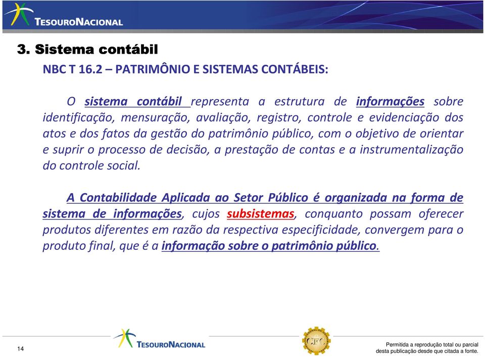 evidenciação dos atos e dos fatos da gestão do patrimônio público, com o objetivo de orientar e suprir o processo de decisão, a prestação de contas e a