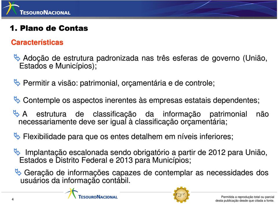 necessariamente deve ser igual à classificaçã ção o orçament amentária; Flexibilidade para que os entes detalhem em níveis n inferiores; Implantaçã ção o escalonada sendo