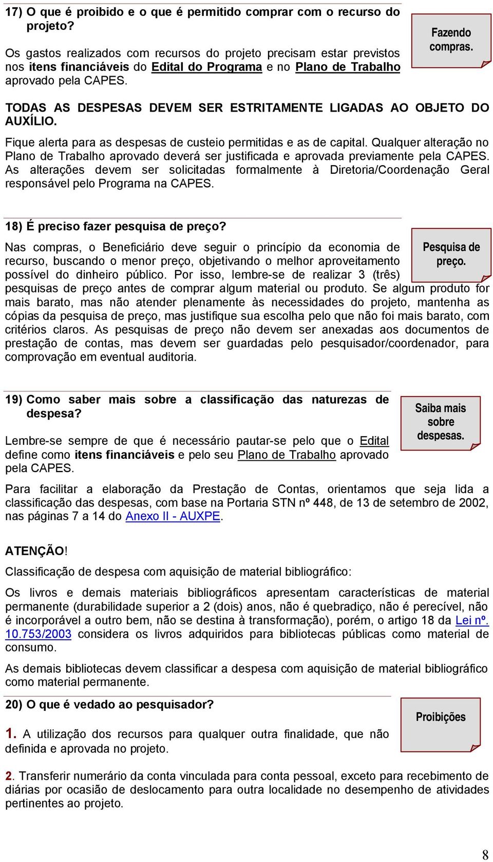 TODAS AS DESPESAS DEVEM SER ESTRITAMENTE LIGADAS AO OBJETO DO AUXÍLIO. Fique alerta para as despesas de custeio permitidas e as de capital.