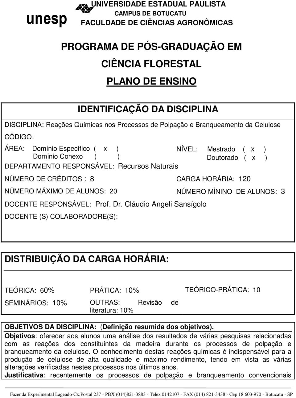 NÚMERO MÍNINO DE ALUNOS: 3 DOCENTE RESPONSÁVEL: Prof. Dr.