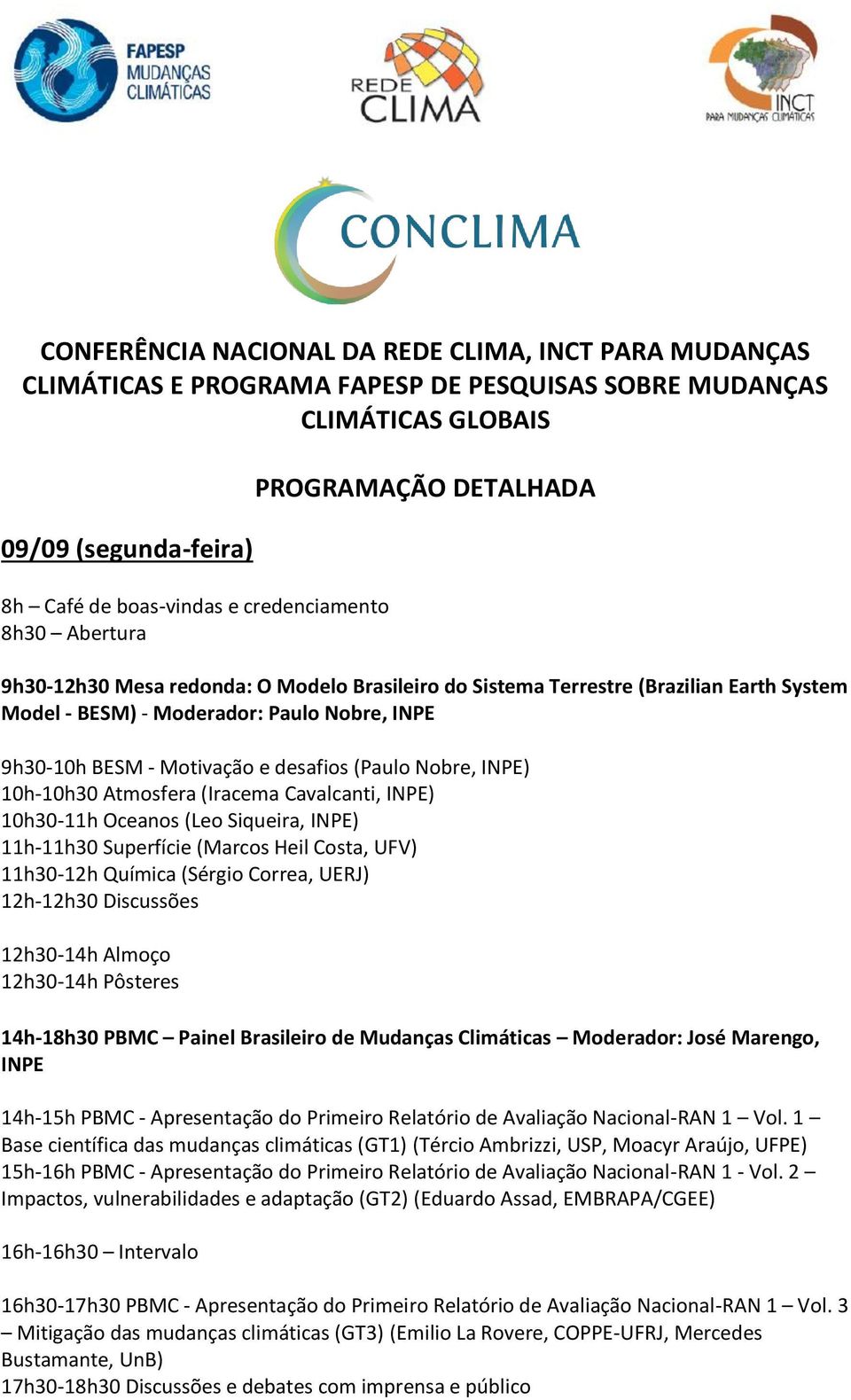 desafios (Paulo Nobre, INPE) 10h-10h30 Atmosfera (Iracema Cavalcanti, INPE) 10h30-11h Oceanos (Leo Siqueira, INPE) 11h-11h30 Superfície (Marcos Heil Costa, UFV) 11h30-12h Química (Sérgio Correa,