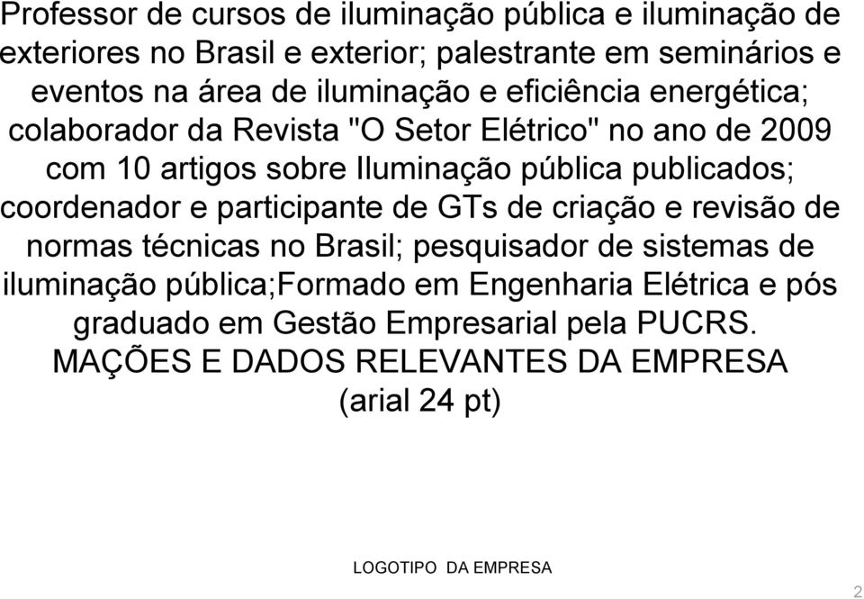 publicados; coordenador e participante de GTs de criação e revisão de normas técnicas no Brasil; pesquisador de sistemas de iluminação