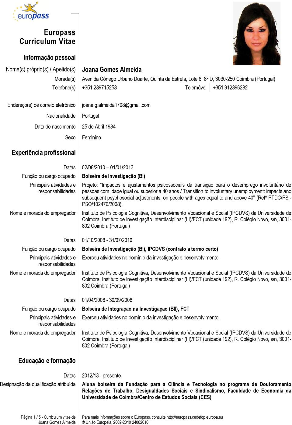 com Portugal Data de nascimento 25 de Abril 1984 Sexo Feminino Experiência profissional Educação e formação Datas 02/08/2010 01/01/2013 Bolseira de Investigação (BI) Projeto: Impactos e ajustamentos