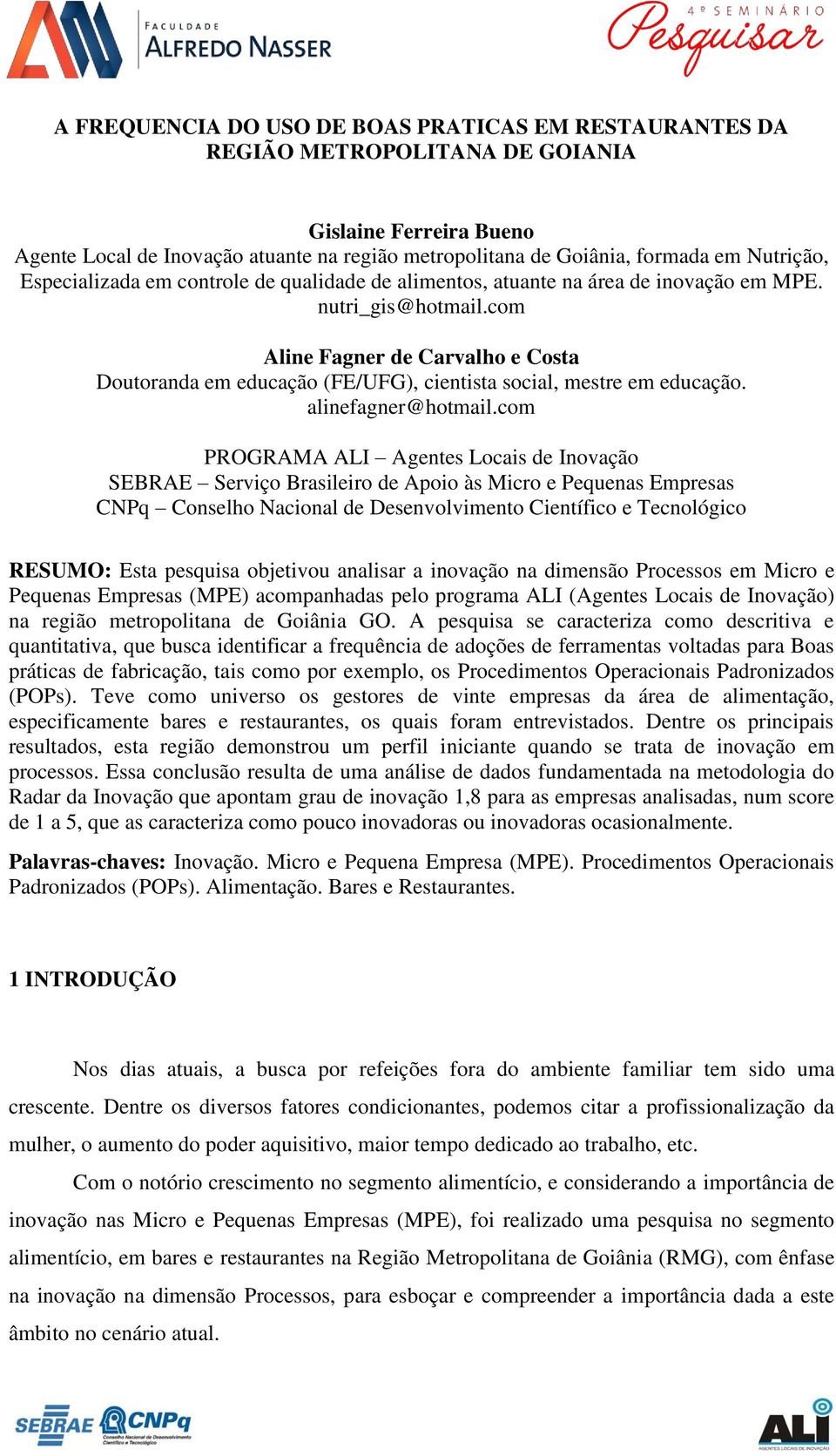 com Aline Fagner de Carvalho e Costa Doutoranda em educação (FE/UFG), cientista social, mestre em educação. alinefagner@hotmail.