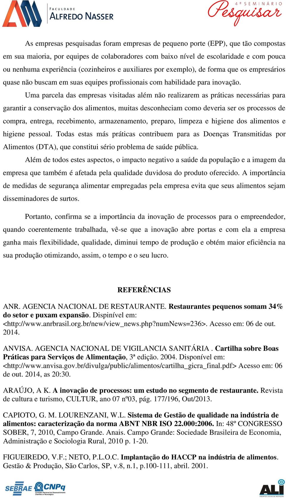 Uma parcela das empresas visitadas além não realizarem as práticas necessárias para garantir a conservação dos alimentos, muitas desconheciam como deveria ser os processos de compra, entrega,