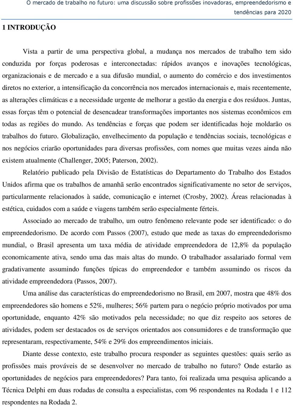 investimentos diretos no exterior, a intensificação da concorrência nos mercados internacionais e, mais recentemente, as alterações climáticas e a necessidade urgente de melhorar a gestão da energia