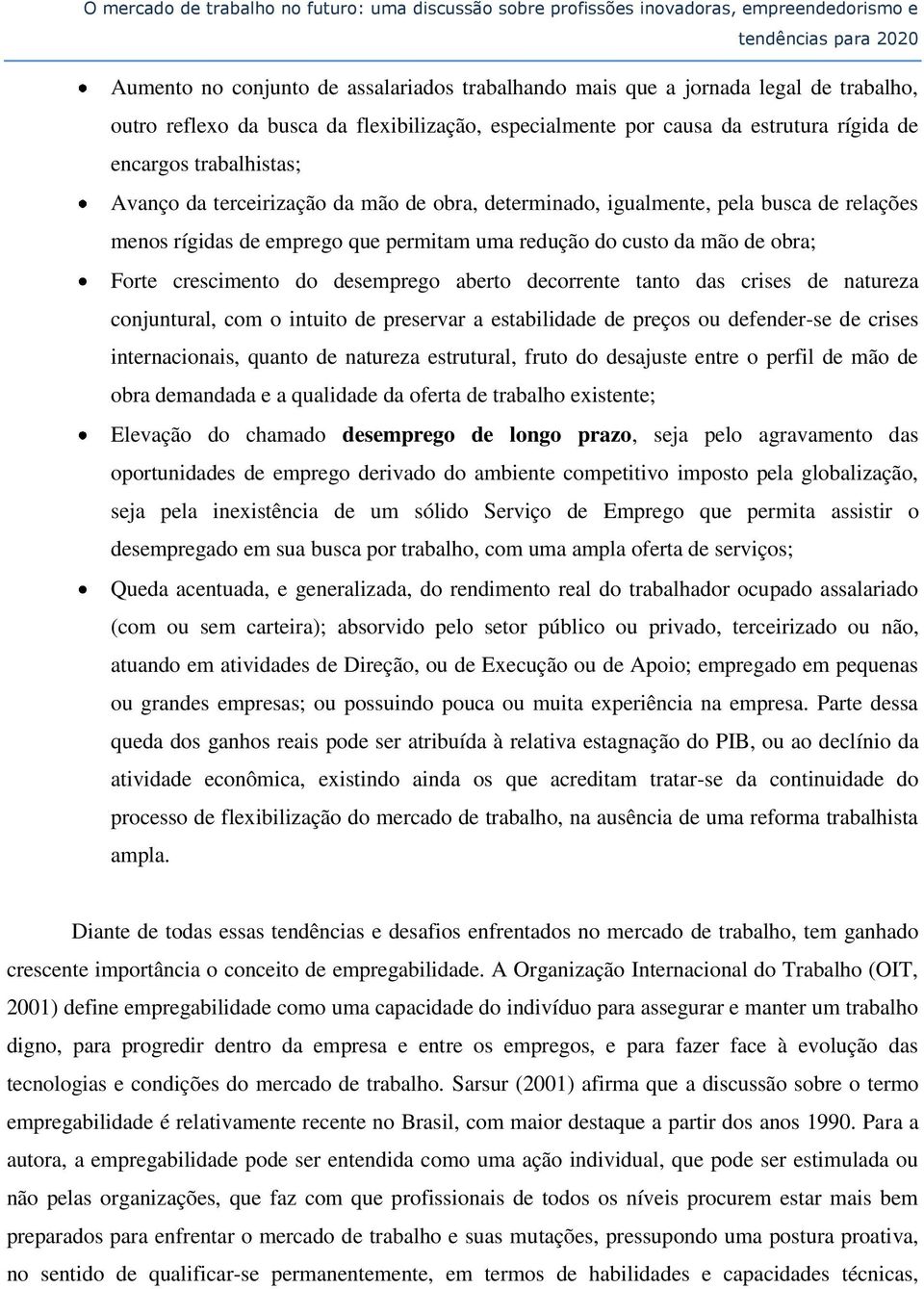 de relações menos rígidas de emprego que permitam uma redução do custo da mão de obra; Forte crescimento do desemprego aberto decorrente tanto das crises de natureza conjuntural, com o intuito de