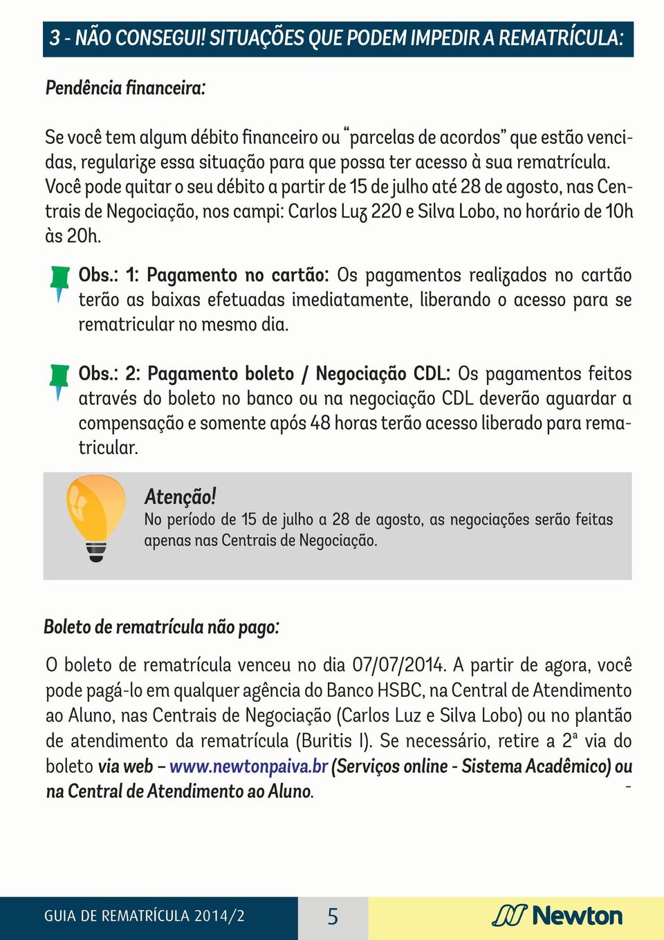 Negociação (Carlos Luz e Silva Lobo) ou no plantão de atendimento da rematrícula (Buritis I).