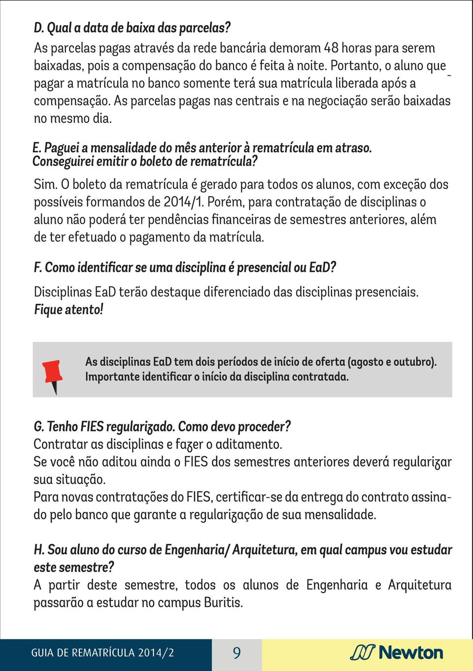 Paguei a mensalidade do mês anterior à rematrícula em atraso. Conseguirei emitir o boleto de rematrícula? Sim.