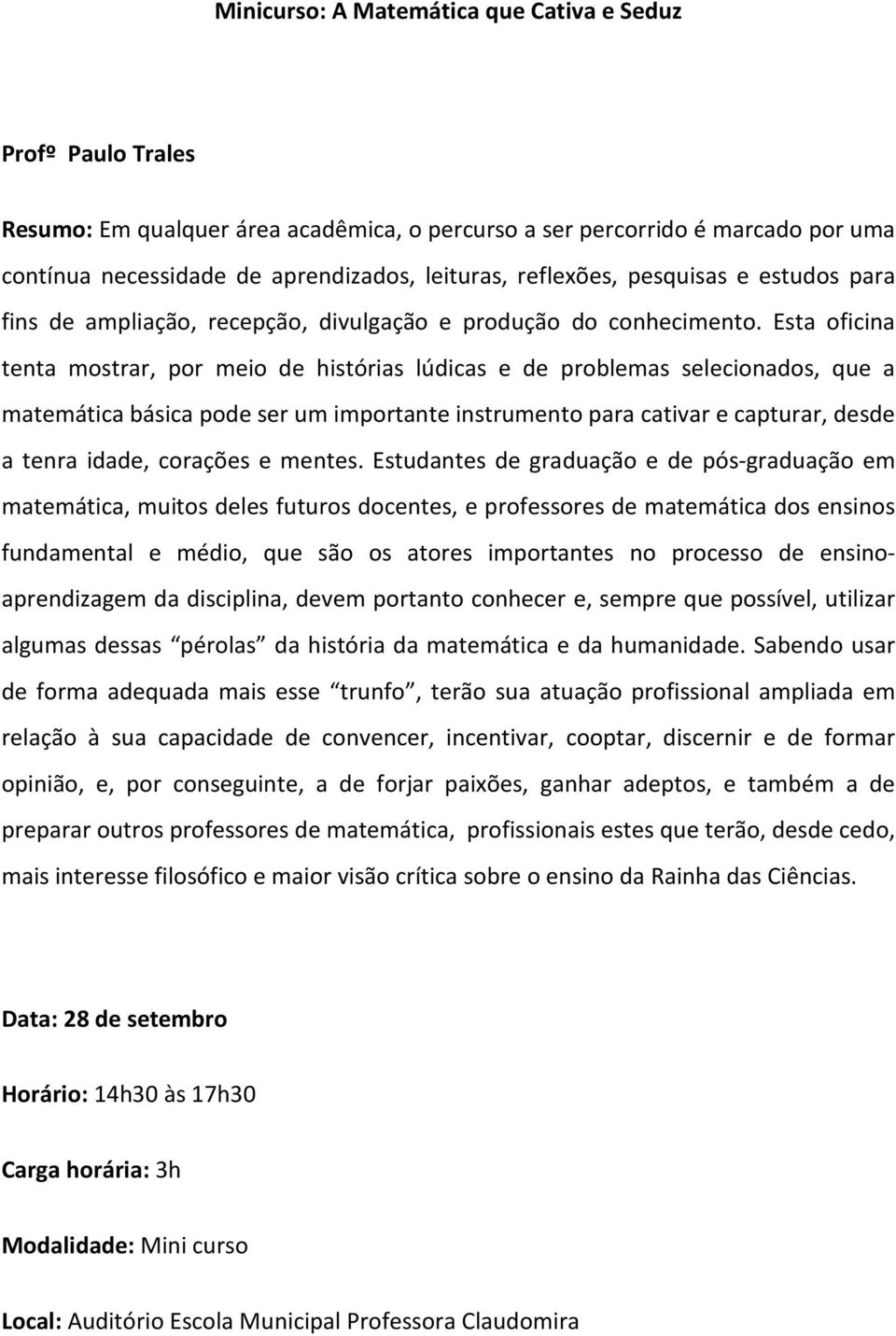 Esta oficina tenta mostrar, por meio de histórias lúdicas e de problemas selecionados, que a matemática básica pode ser um importante instrumento para cativar e capturar, desde a tenra idade,