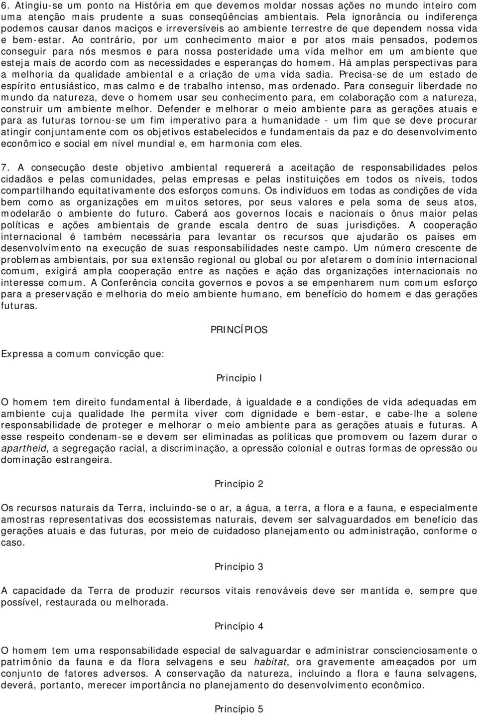 Ao contrário, por um conhecimento maior e por atos mais pensados, podemos conseguir para nós mesmos e para nossa posteridade uma vida melhor em um ambiente que esteja mais de acordo com as