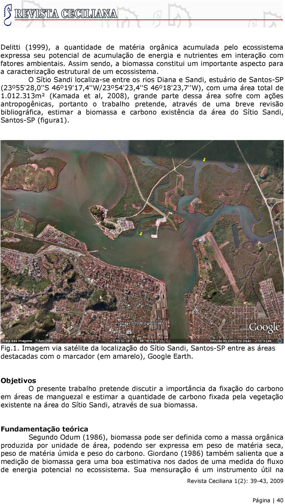 O Sítio Sandi localiza-se entre os rios Diana e Sandi, estuário de Santos-SP (23º55'28,0''S 46º19'17,4''W/23º54'23,4''S 46º18'23,7''W), com uma área total de 1.012.