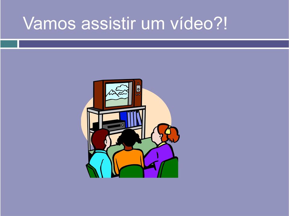 um vídeo?